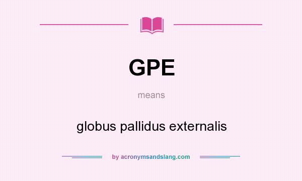 What does GPE mean? It stands for globus pallidus externalis