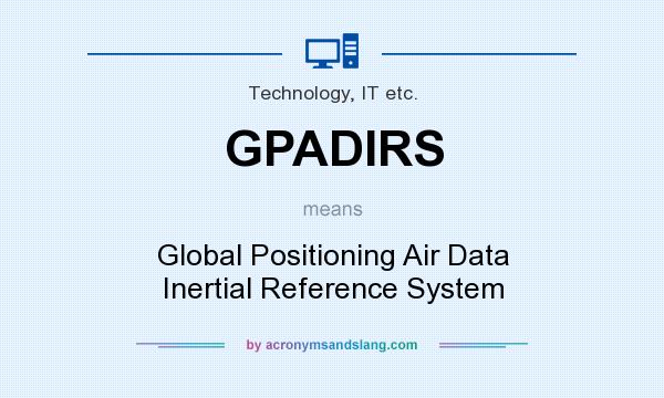 What does GPADIRS mean? It stands for Global Positioning Air Data Inertial Reference System