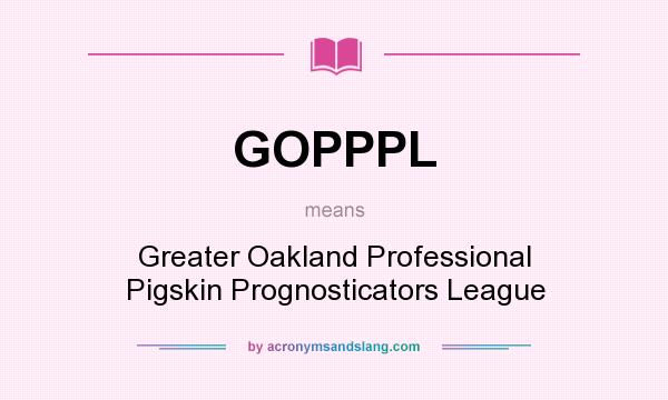 What does GOPPPL mean? It stands for Greater Oakland Professional Pigskin Prognosticators League