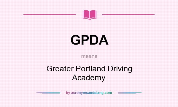 What does GPDA mean? It stands for Greater Portland Driving Academy