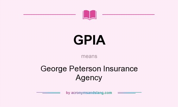 What does GPIA mean? It stands for George Peterson Insurance Agency
