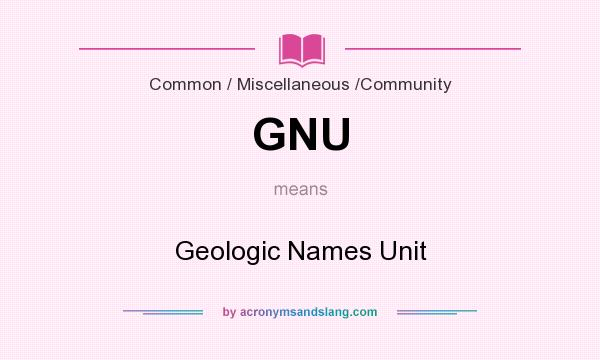 What does GNU mean? It stands for Geologic Names Unit