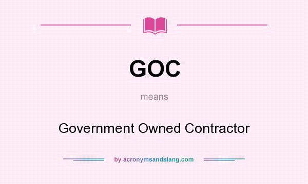 What does GOC mean? It stands for Government Owned Contractor