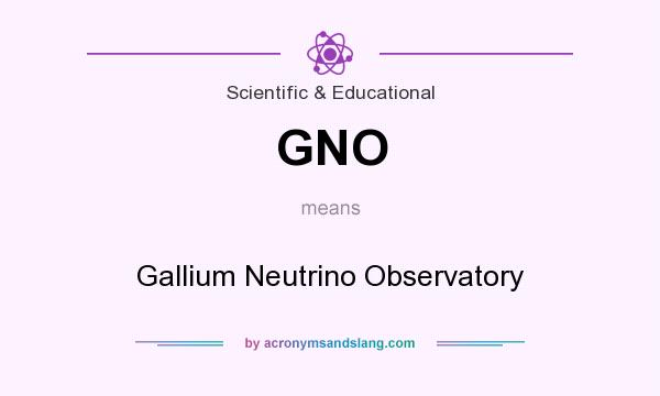 What does GNO mean? It stands for Gallium Neutrino Observatory