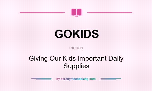 What does GOKIDS mean? It stands for Giving Our Kids Important Daily Supplies