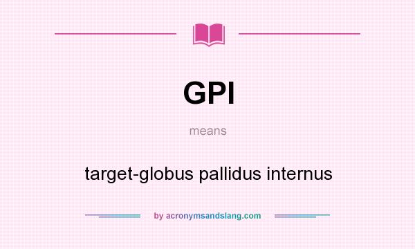 What does GPI mean? It stands for target-globus pallidus internus