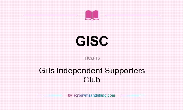 What does GISC mean? It stands for Gills Independent Supporters Club