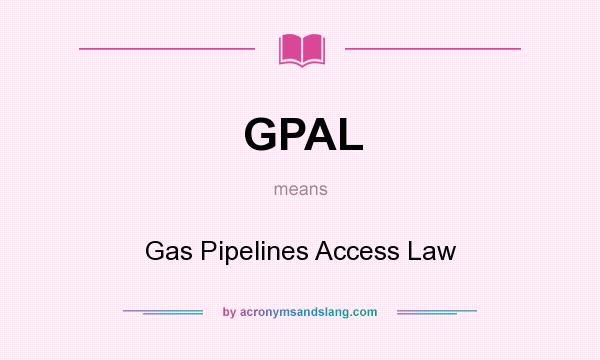 What does GPAL mean? It stands for Gas Pipelines Access Law