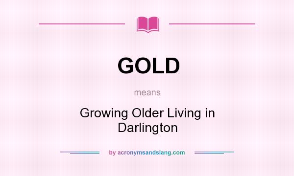 What does GOLD mean? It stands for Growing Older Living in Darlington