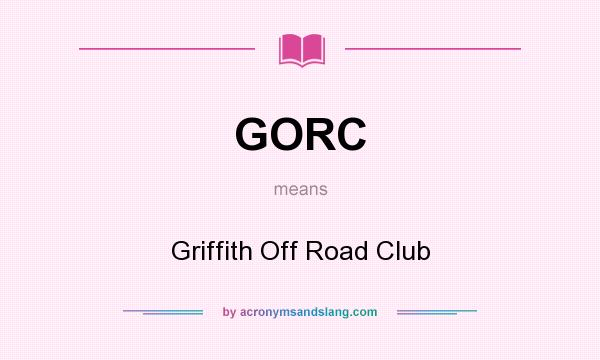 What does GORC mean? It stands for Griffith Off Road Club