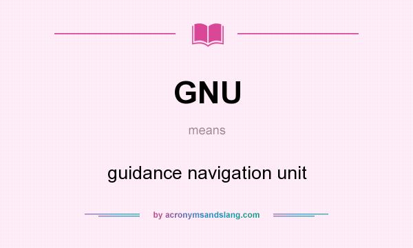 What does GNU mean? It stands for guidance navigation unit