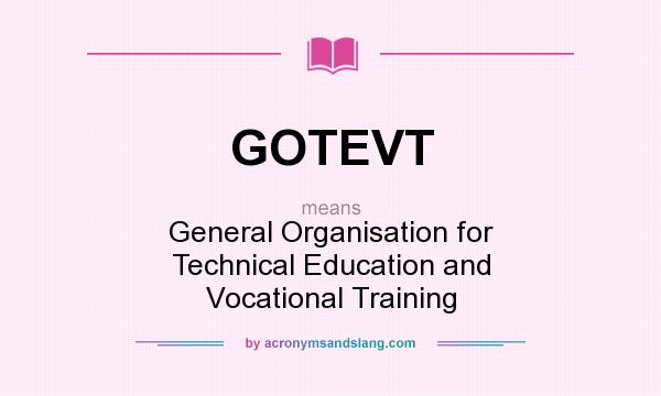 What does GOTEVT mean? It stands for General Organisation for Technical Education and Vocational Training