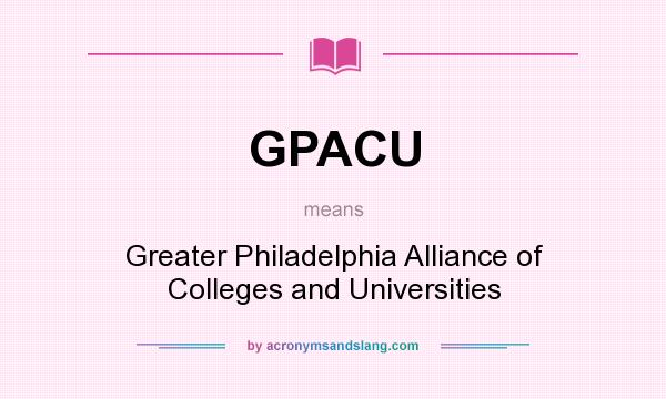 What does GPACU mean? It stands for Greater Philadelphia Alliance of Colleges and Universities