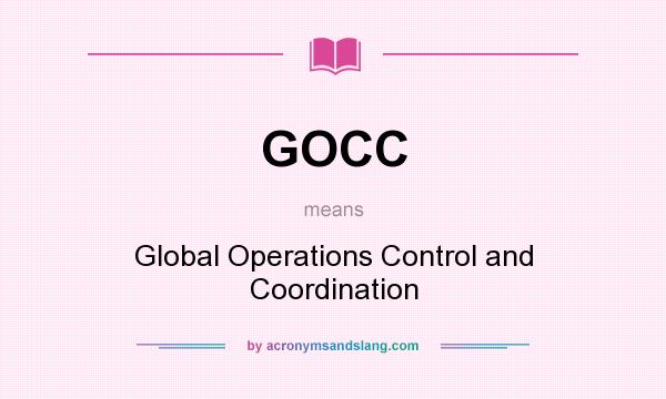 What does GOCC mean? It stands for Global Operations Control and Coordination