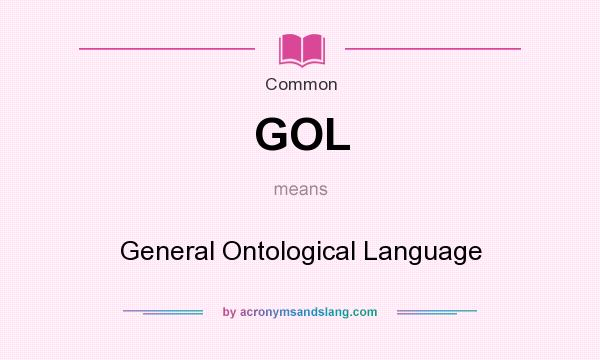 What does GOL mean? It stands for General Ontological Language