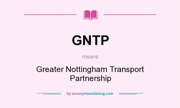 What does GNTP mean? It stands for Greater Nottingham Transport Partnership