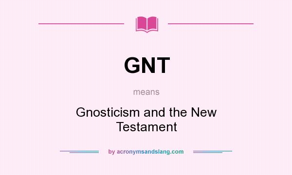What does GNT mean? It stands for Gnosticism and the New Testament