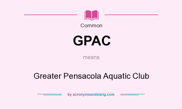 What does GPAC mean? It stands for Greater Pensacola Aquatic Club