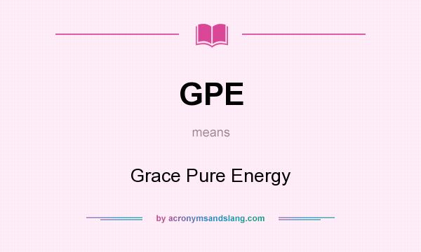 What does GPE mean? It stands for Grace Pure Energy