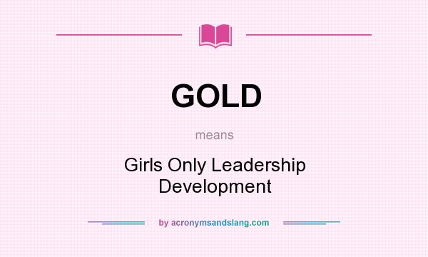 What does GOLD mean? It stands for Girls Only Leadership Development