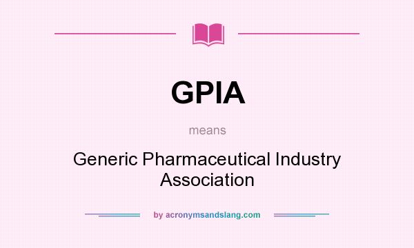 What does GPIA mean? It stands for Generic Pharmaceutical Industry Association