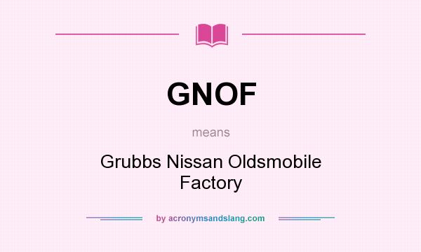 What does GNOF mean? It stands for Grubbs Nissan Oldsmobile Factory