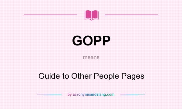 What does GOPP mean? It stands for Guide to Other People Pages