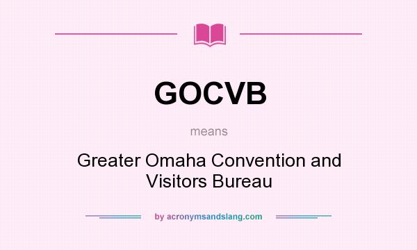 What does GOCVB mean? It stands for Greater Omaha Convention and Visitors Bureau