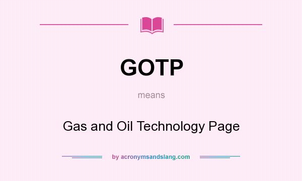 What does GOTP mean? It stands for Gas and Oil Technology Page