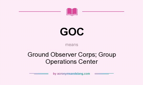 What does GOC mean? It stands for Ground Observer Corps; Group Operations Center