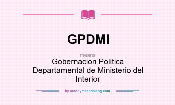 What does GPDMI mean? It stands for Gobernacion Politica Departamental de Ministerio del Interior