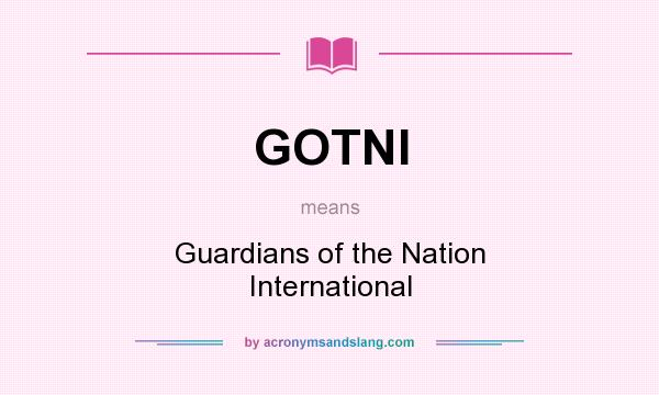 What does GOTNI mean? It stands for Guardians of the Nation International