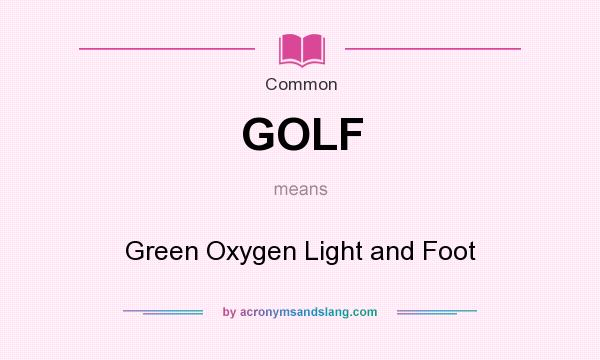 What does GOLF mean? It stands for Green Oxygen Light and Foot