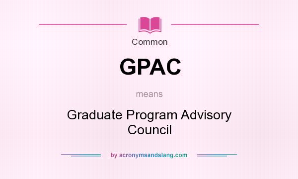 What does GPAC mean? It stands for Graduate Program Advisory Council
