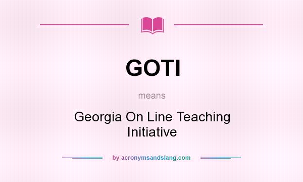 What does GOTI mean? It stands for Georgia On Line Teaching Initiative