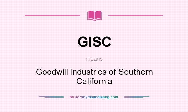 What does GISC mean? It stands for Goodwill Industries of Southern California