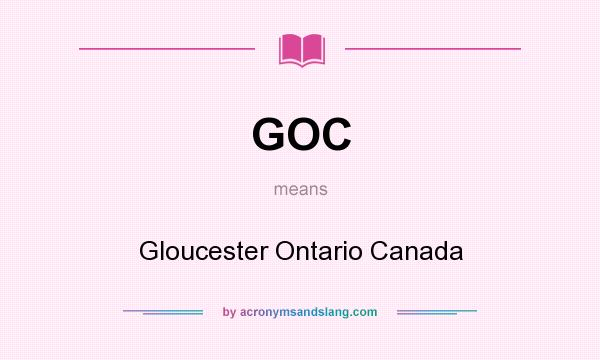 What does GOC mean? It stands for Gloucester Ontario Canada