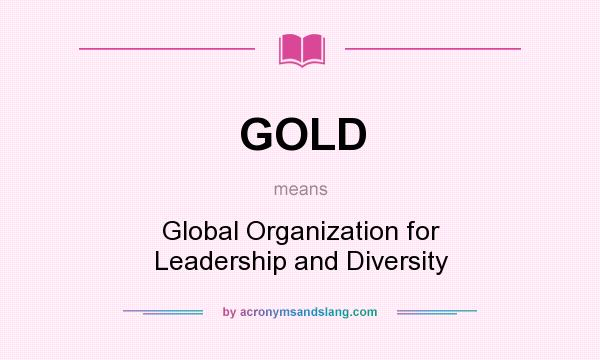 What does GOLD mean? It stands for Global Organization for Leadership and Diversity