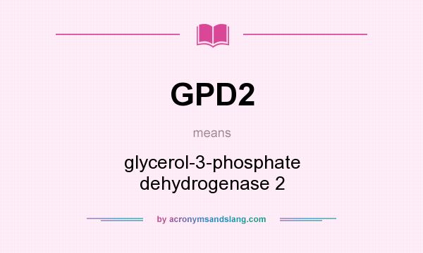 What does GPD2 mean? It stands for glycerol-3-phosphate dehydrogenase 2