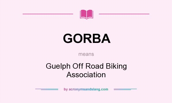 What does GORBA mean? It stands for Guelph Off Road Biking Association
