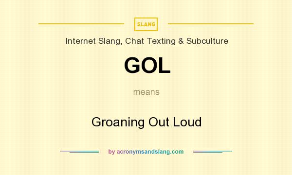 What does GOL mean? It stands for Groaning Out Loud