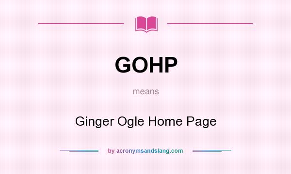 What does GOHP mean? It stands for Ginger Ogle Home Page