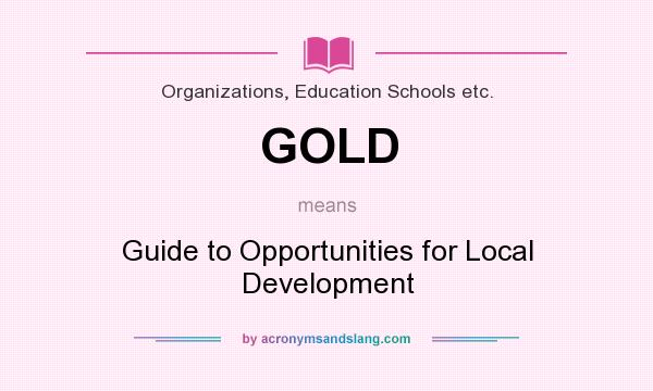 What does GOLD mean? It stands for Guide to Opportunities for Local Development