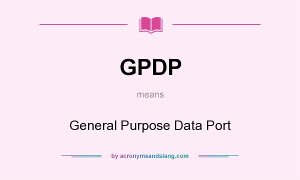 What does GPDP mean? It stands for General Purpose Data Port