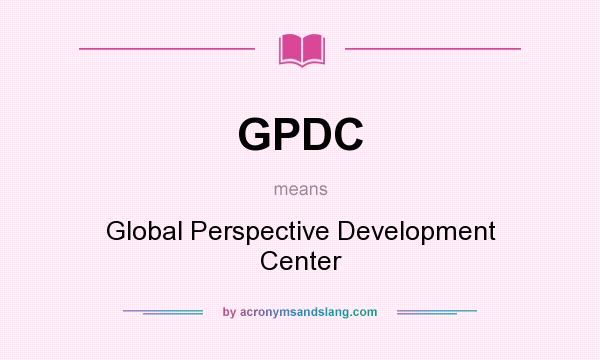 What does GPDC mean? It stands for Global Perspective Development Center