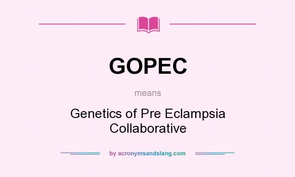 What does GOPEC mean? It stands for Genetics of Pre Eclampsia Collaborative