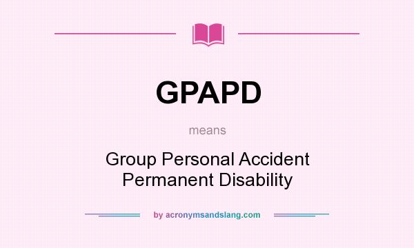 What does GPAPD mean? It stands for Group Personal Accident Permanent Disability