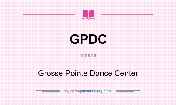 What does GPDC mean? It stands for Grosse Pointe Dance Center