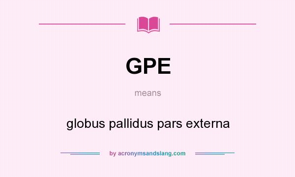 What does GPE mean? It stands for globus pallidus pars externa