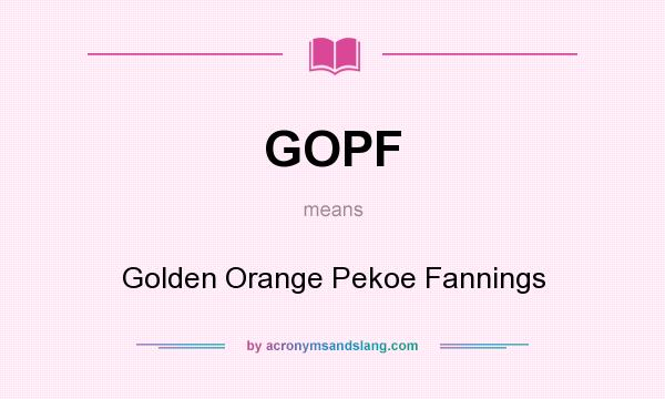 What does GOPF mean? It stands for Golden Orange Pekoe Fannings